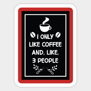 i only like coffee and like 3 people Design for Coffee Lovers Sticker